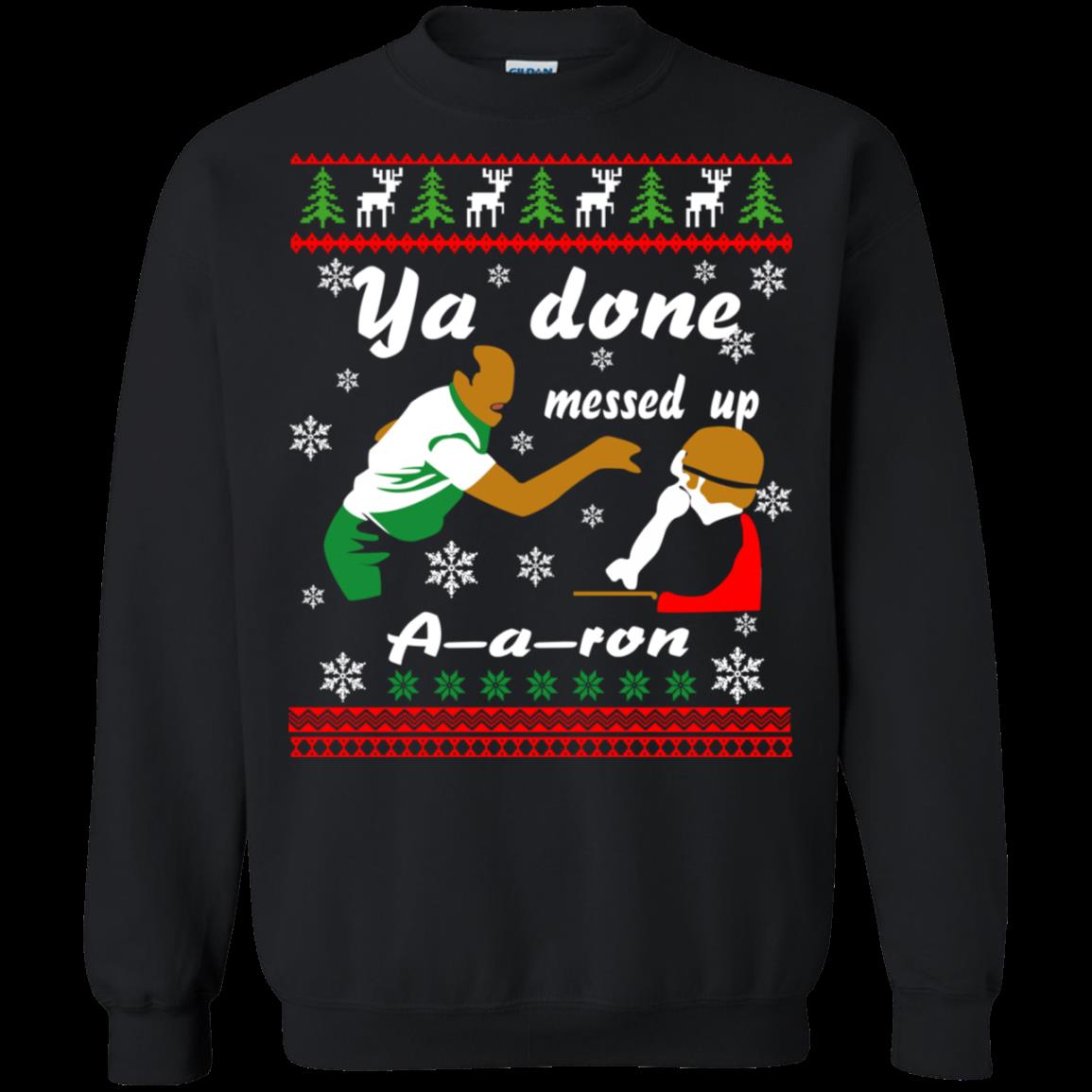 Aaron Ugly Christmas Sweater Ya Done Messed Up T Shirt Hoodies Sweatshirt