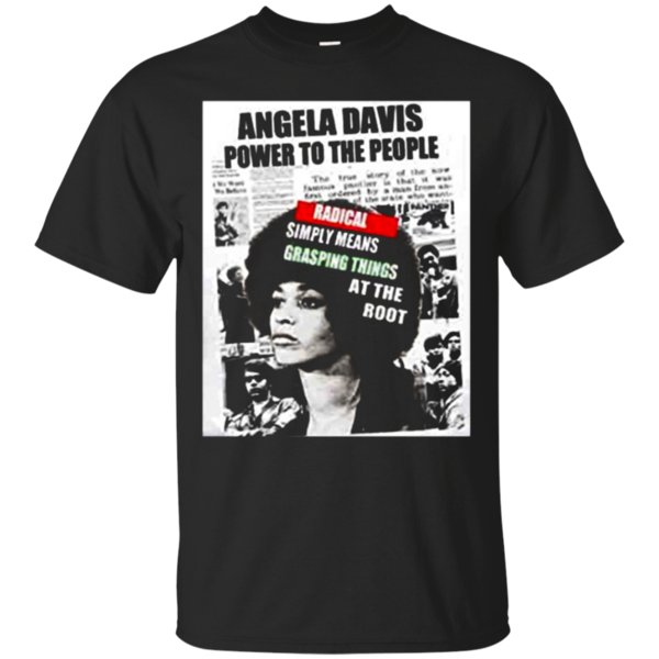 Angela Davis Power To The People Radical Simply Means Grasping Things At The Root Black History Month 2018 T Shirt Hoodie Sweater