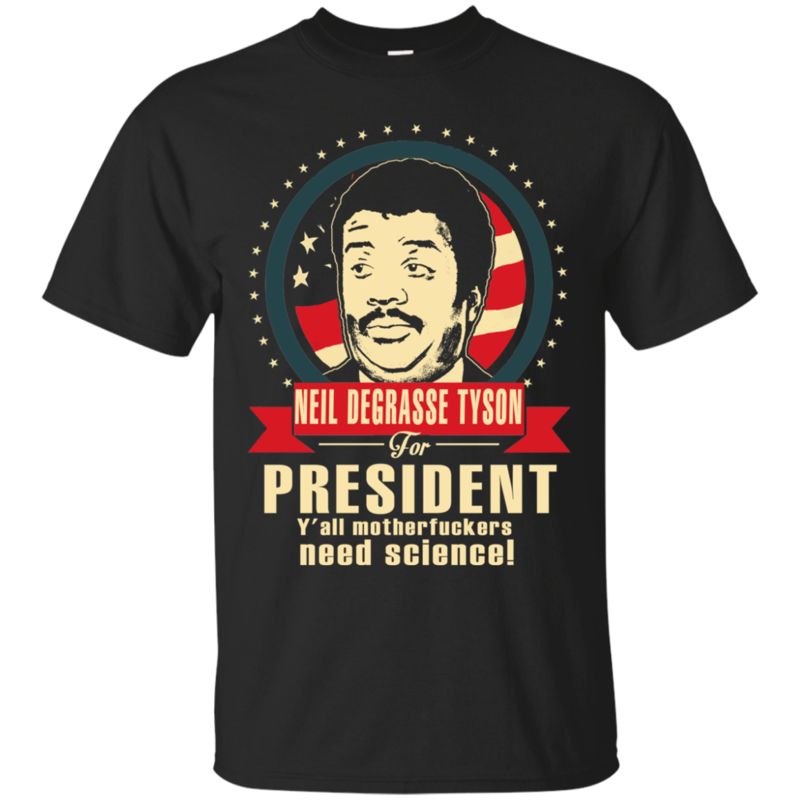 Neil Degrasse Tyson For President Shirts Y’all Motherfuckers Need Science
