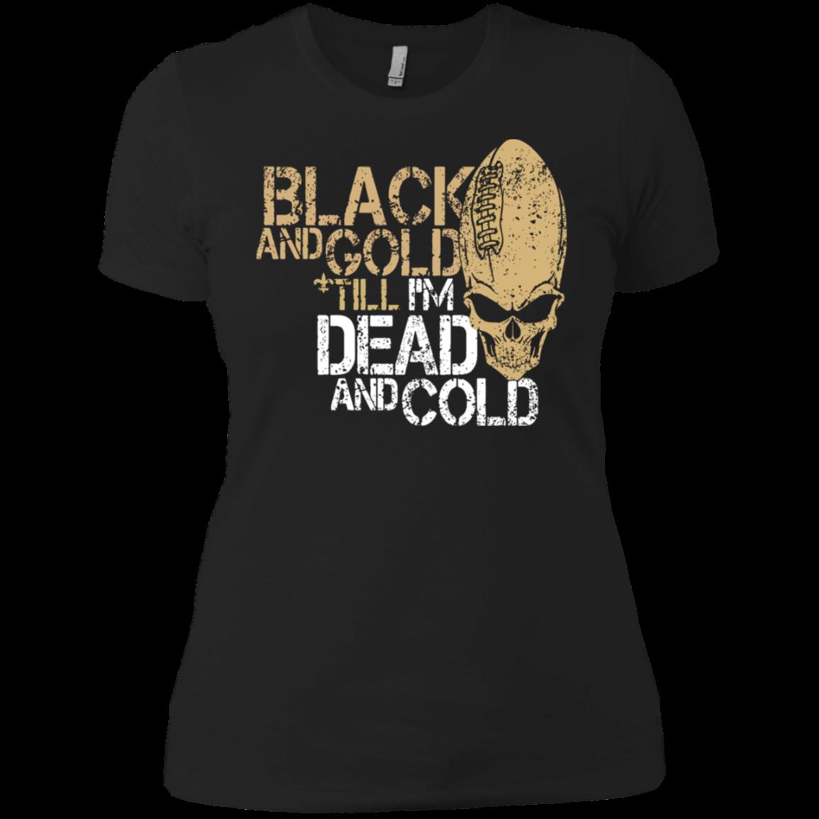 New Orleans Saints Funny Football T Shirt Black And Gold Till I'm Dead And  Cold Ladies Boyfriend Shirt funny shirts, gift shirts, Tshirt, Hoodie,  Sweatshirt , Long Sleeve, Youth, Graphic Tee »