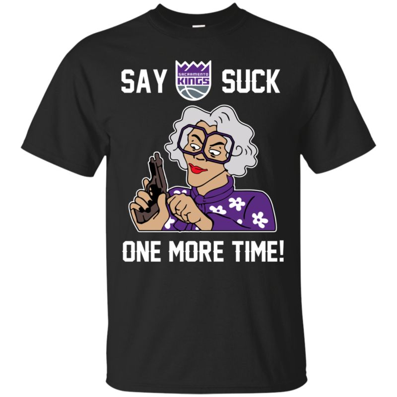 Sacramento Kings Madea Shirts Say It Suck One More Time