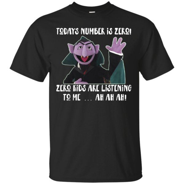 Today Number Is Zero Zero Kids Are Listening To Me Ah Ah Ah Sesame Street The Count Counts To Zero T Shirt Hoodie Sweater