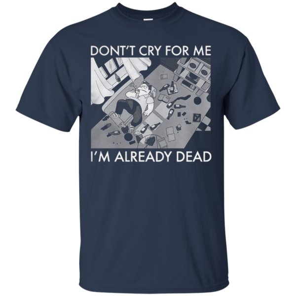 Don’T Cry Foe Me I’M Already Dead T-Shirt Moano Store 1