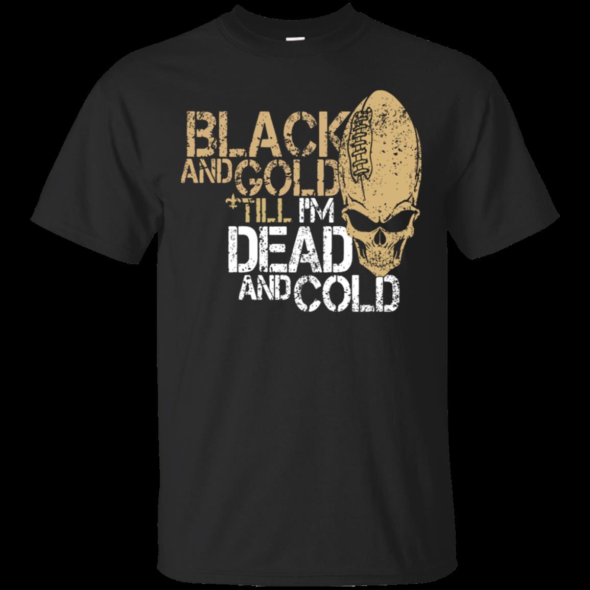 New Orleans Saints T-Shirt Funny Football Black And Gold Till Im Dead And  Cold T-Shirt Moano Store funny shirts, gift shirts, Tshirt, Hoodie,  Sweatshirt , Long Sleeve, Youth, Graphic Tee » Cool