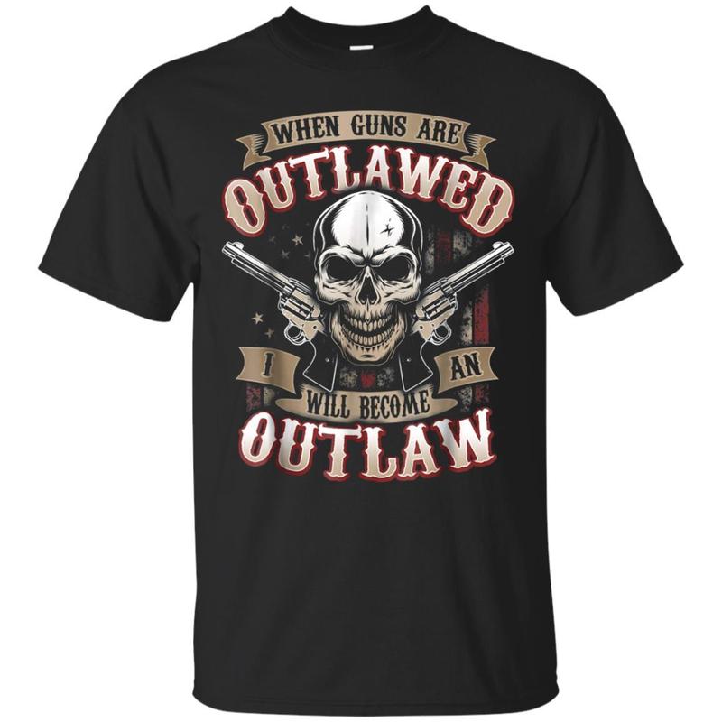 When Guns Are Outlawed I Will Become An Outlaw Shirt