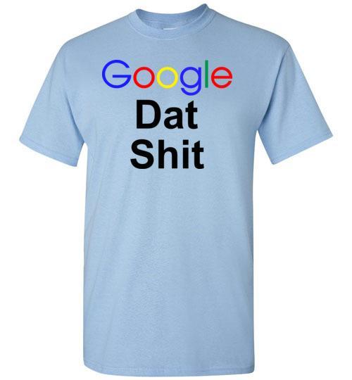 Cover your body with amazing Google Dat Shit Tshirt