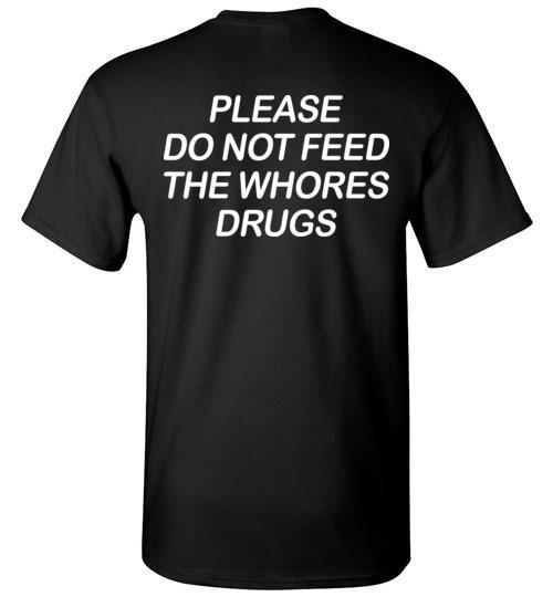 Discover Cool Please Do Not Feed The Whores Drugs Tshirt