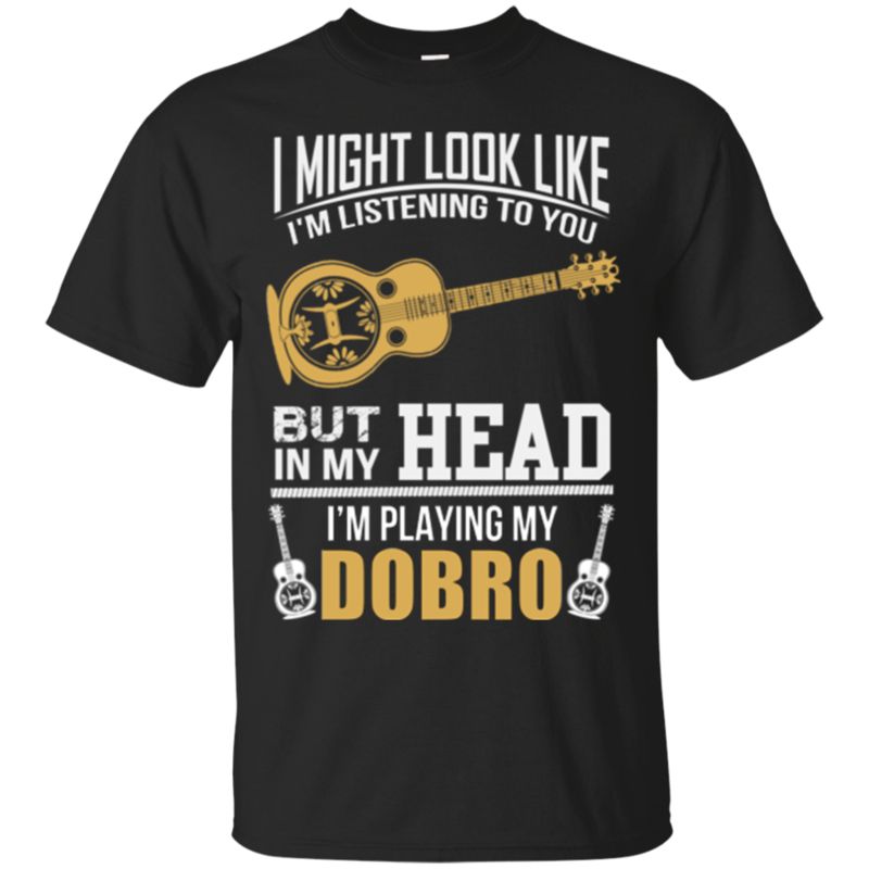 Dobro Player Shirts In My Head I?m Playing My Dobro