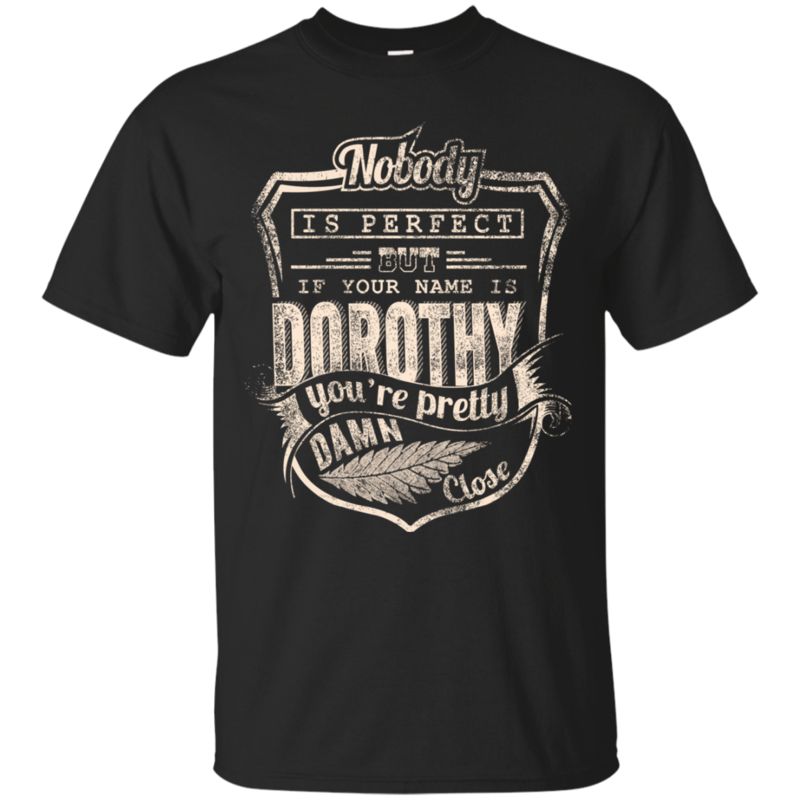 Dorothy Shirts If Your Name Is Dorothy You?re Pretty Close