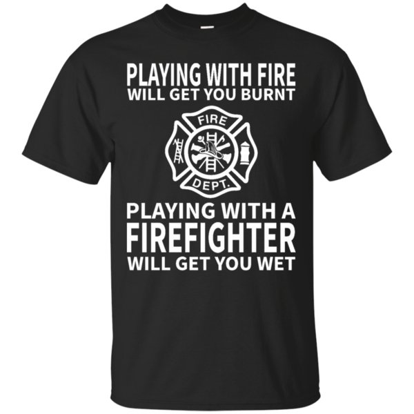Firefighter Playing With A Firefighter Will Get You Wet T Shirt Hoodies Sweatshirt