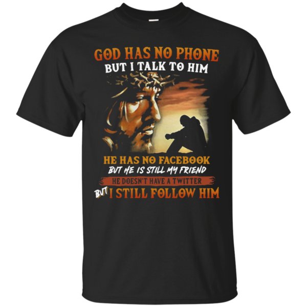 God Has No Phone But I Talk To Him He Has No Facebook Shirt Cotton Shirt