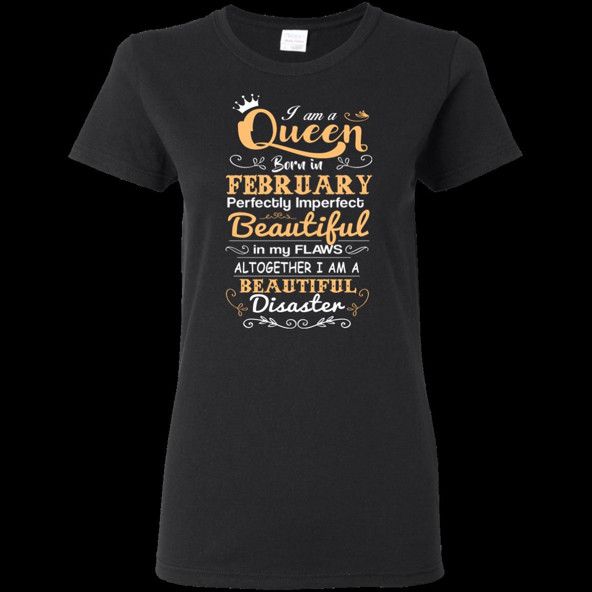 I Am A Queen Born In February Perfectly Imperfect Beautiful In My Flaws Altogether I Am A Beautiful Disaster T Shirt Hoodie Sweater