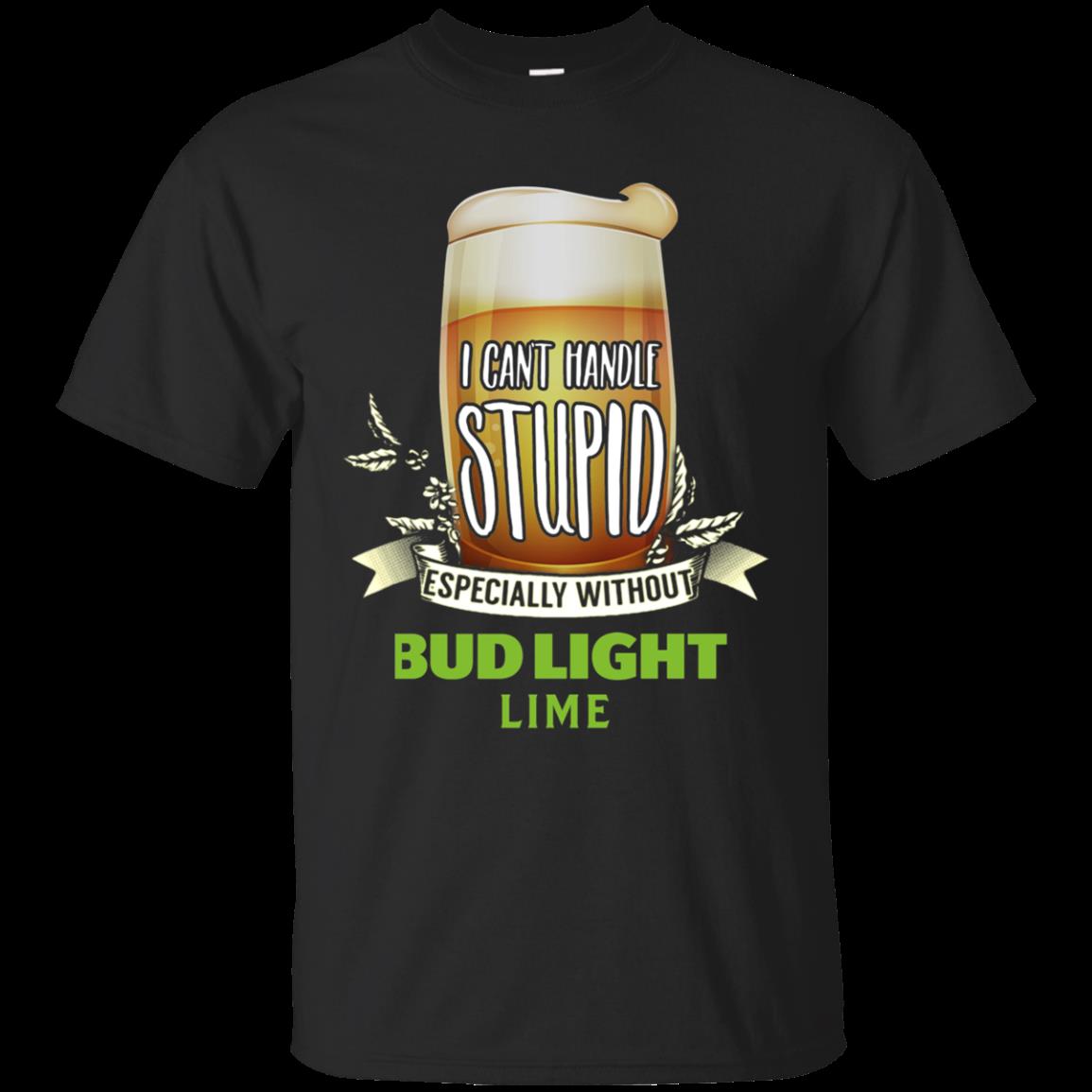 I Can’t Handle Stupid Especially Without Bud Light Lime T Shirt Hoodie Sweater