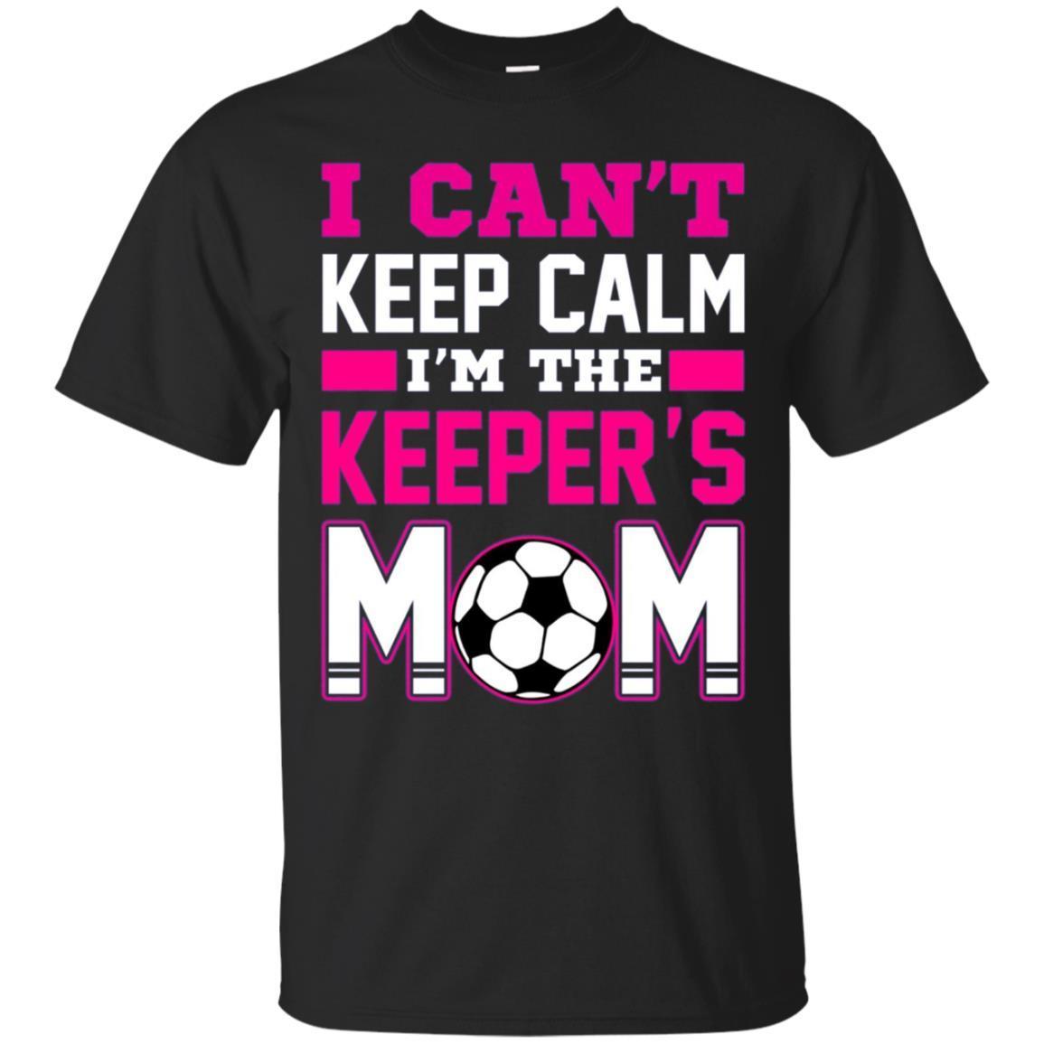 I Can’t Keep Calm I’m The Keepers Mom Soccer T-shirt