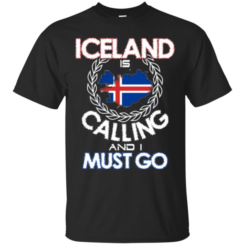 Iceland Iceland Is Calling I Must Go T Shirt Hoodies Sweatshirt
