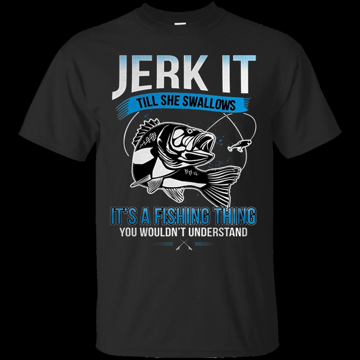 Jerk It Till She Swallows It It's A Fishing Thing You Wouldn't Understand T  Shirt Hoodie Sweater funny shirts, gift shirts, Tshirt, Hoodie, Sweatshirt  , Long Sleeve, Youth, Graphic Tee » Cool