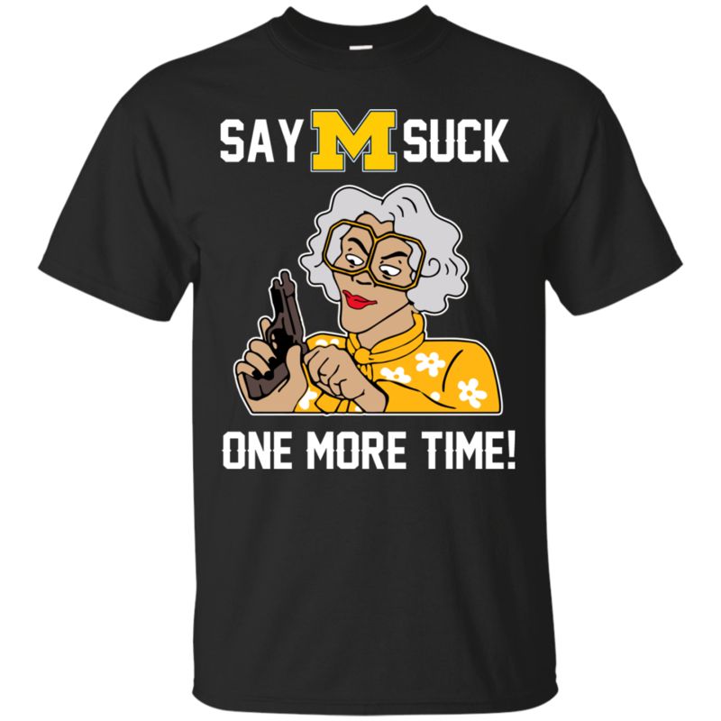 Michigan Wolverines Madea Shirts Say It Suck One More Time