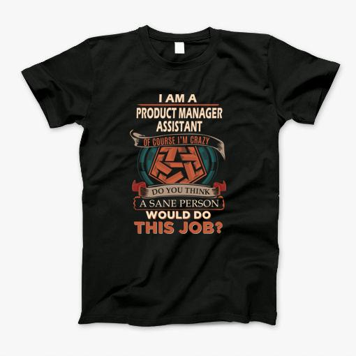 Product Manager Assistant T Shirt Custom Graphic Sane Person Gift Item Tee T-Shirt