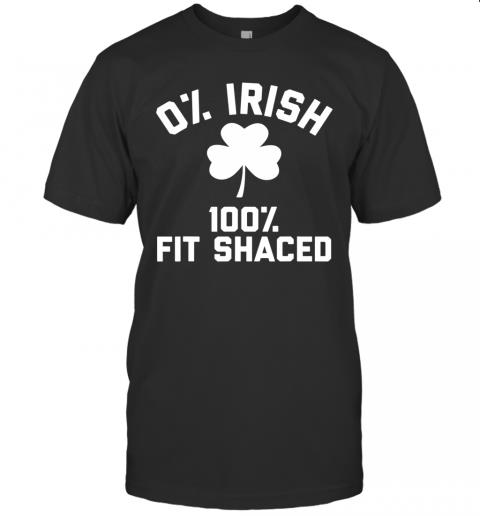 0% Irish 100% Fit Shaced Saint Patrick's Day Shirt