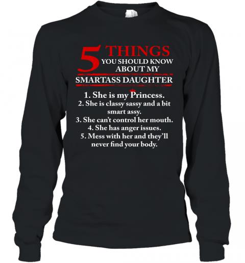 5 Things You Should Know About My Smartass Daughter Long Sleeve