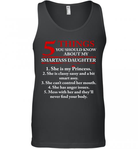 5 Things You Should Know About My Smartass Daughter Tank Top
