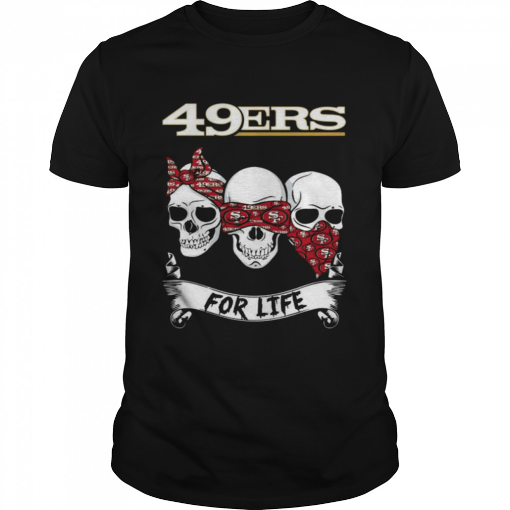 Skull San Francisco 49ers With 49ers For Life Shirt - Yeswefollow