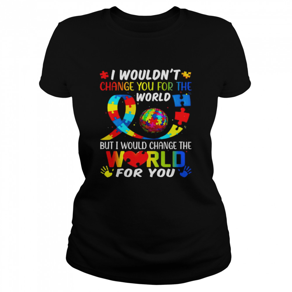 Autism I Wouldn’T Change You For World But I Would Change The World For You Shirt 1