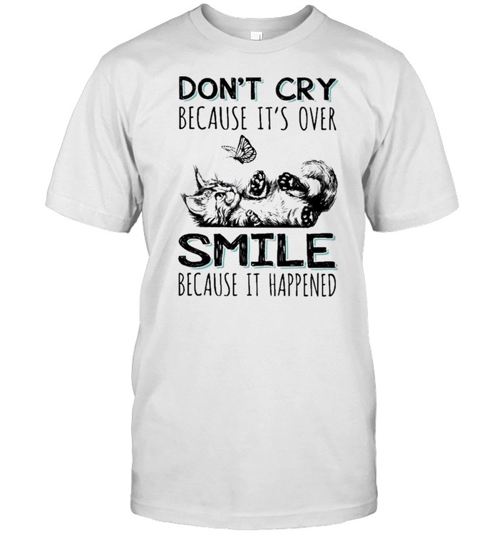 Cat Dont Cry Because Its Over Smile Because It Happened T-Shirt