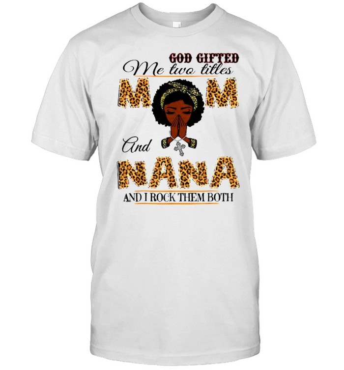 God Gifted Me Two Titles Mom And Nana And I Rock Them Both Leopard T-Shirt