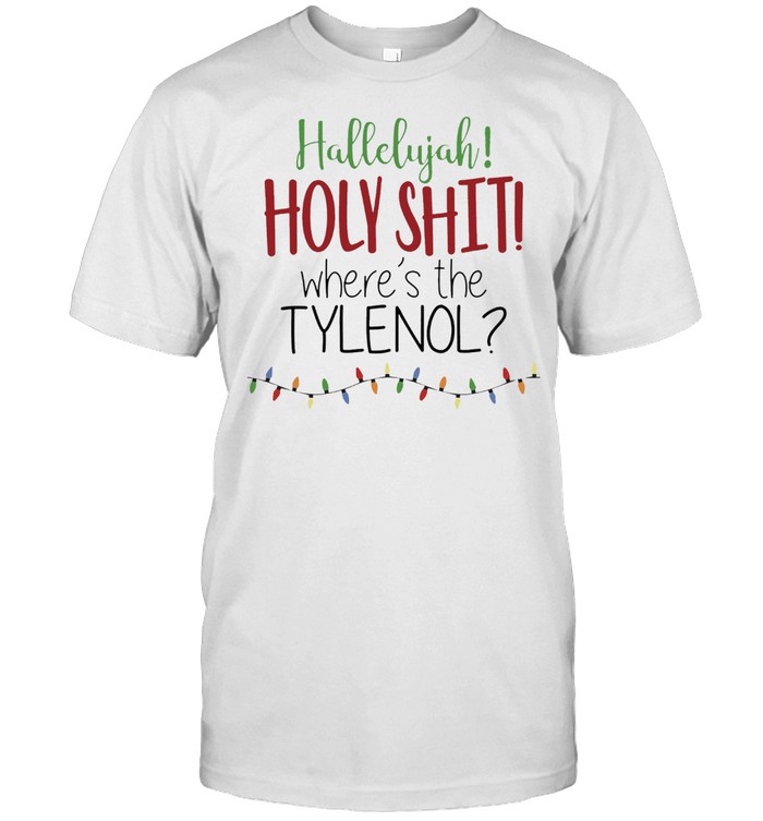 Halleluiah Holy Shit Wheres The Tylenol Christmas T-Shirt