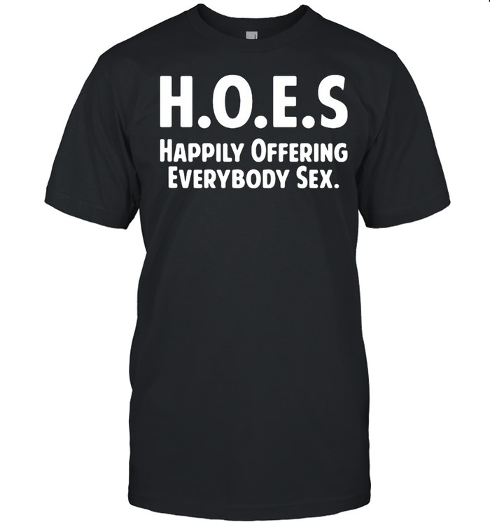 Hoes Happily Offering Everybody Sex T Shirt Tshirt Hoodie Sweatshirt Long Sleeve Youth 