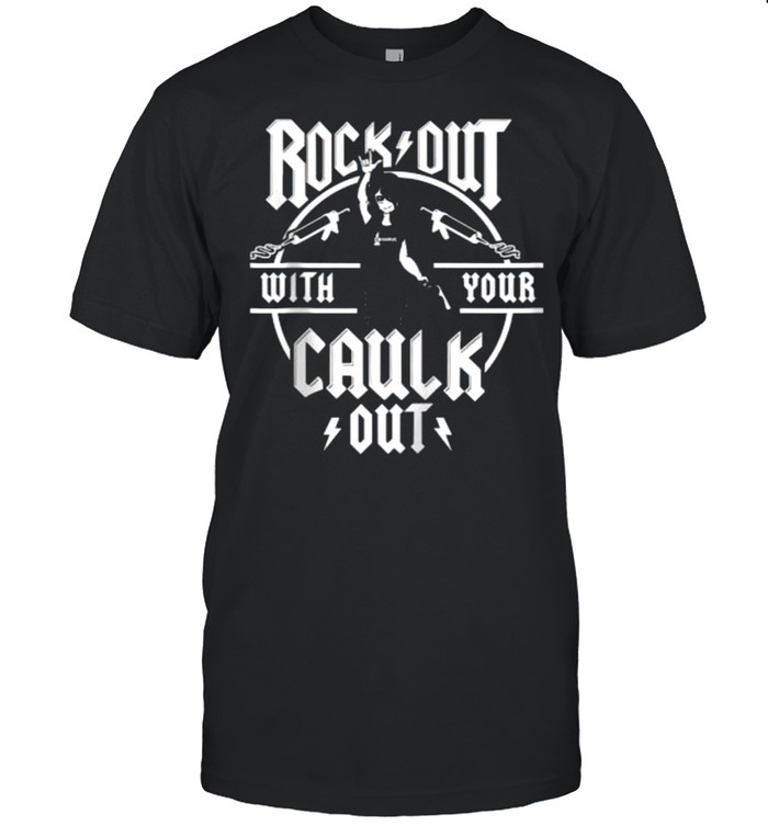 Rock Out With Your Caulk Out T-Shirt