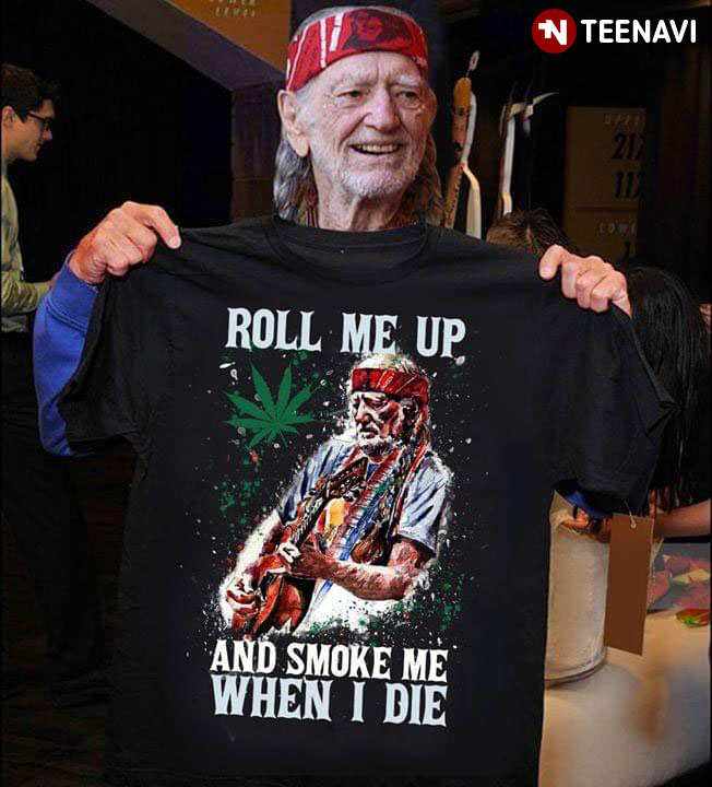 Roll Me Up And Smoke Me When I Die Willie Nelson Guitar Weed T-Shirt,  Tshirt, Hoodie, Sweatshirt, Long Sleeve, Youth, funny shirts, gift shirts »  Cool Gifts for You - Mfamilygift