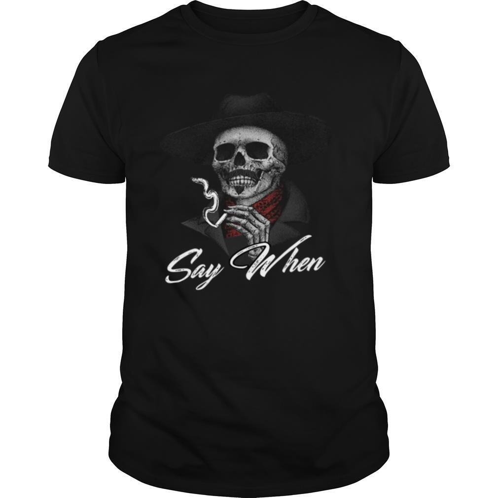 Skull Say When T-Shirt, Tshirt, Hoodie, Sweatshirt, Long Sleeve, Youth ...