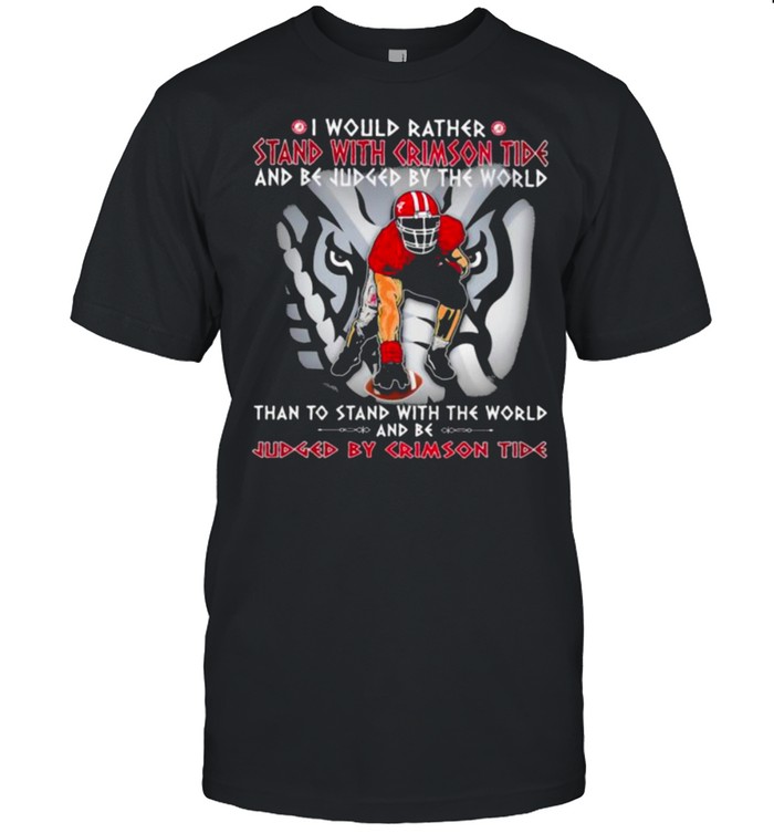 I Would Rather Stand With Crimson Tide And Be Judged By The World Than To Stand With The World And Be Judged By Crimson Tide Elephant T-Shirt