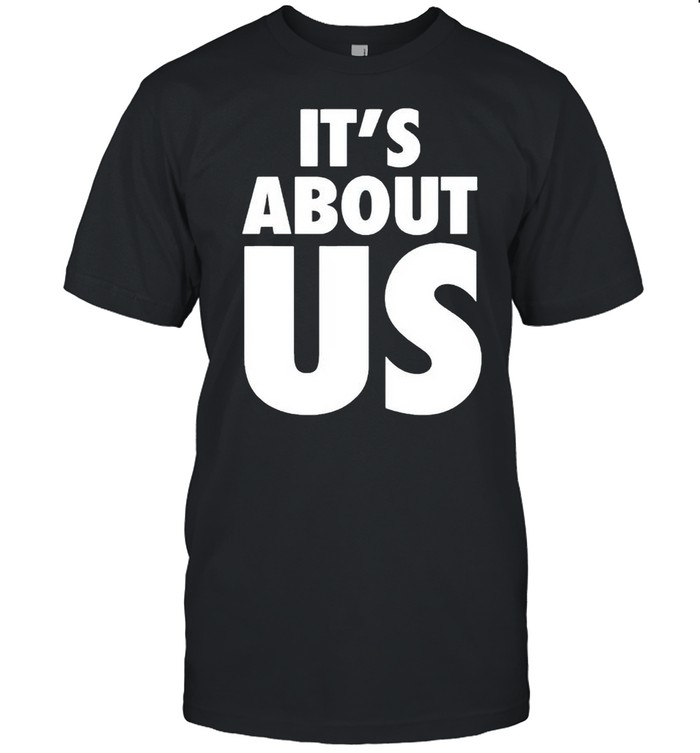 Its About Us T-Shirt